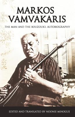 Markos Vamvakaris: The Man and the Bouzouki. Autobiography - Noonie Minogue