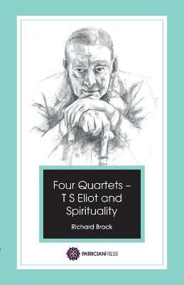 Four Quartets - T S Eliot and Spirituality - Richard Brock