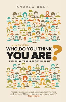 Who In Heaven's Name Do You Think You Are?: Exploring Your Identity In Christ - Andrew Bunt