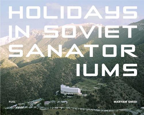Holidays in Soviet Sanatoriums - Maryam Omidi