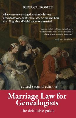 Marriage Law for Genealogists: The Definitive Guide ...What Everyone Tracing Their Family History Needs to Know about Where, When, Who and How Their - Rebecca Probert