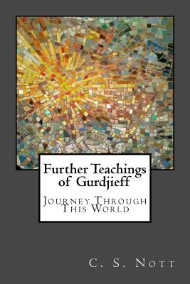 Further Teachings of Gurdjieff: Journey Through This World - C. S. Nott