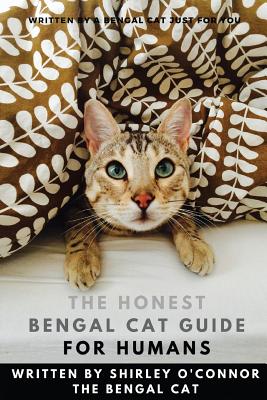 The Honest Bengal Cat Guide for Humans: Bengal Cat and Kitten Care - Shirley O'connor