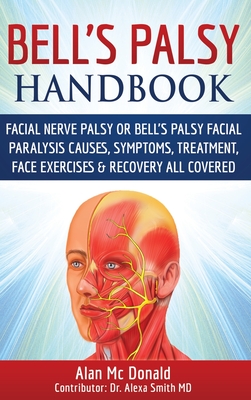 Bell's Palsy Handbook: Facial Nerve Palsy or Bell's Palsy facial paralysis causes, symptoms, treatment, face exercises & recovery all covered - Alexa Smith