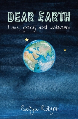 Dear Earth: Love, grief and activism - Satya Robyn