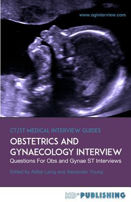 Obstetrics and Gynaecology Interview: The Definitive Guide With Over 500 ST Interview Questions For Obstetrics and Gynaecology Interviews - Alexander Young