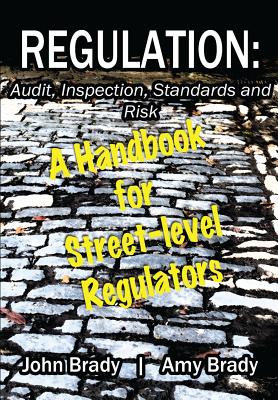 Regulation: Audit, Inspection, Standards and Risk: A Handbook for Street-level Regulators - Amy J. Brady