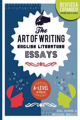 The Art of Writing English Literature Essays: for A-level & Beyond - Neil Bowen