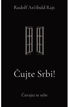 Cujte Srbi!: Cuvajte se sebe - Rudolf Arcibald Rajs