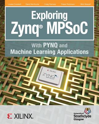 Exploring Zynq MPSoC: With PYNQ and Machine Learning Applications - Louise H. Crockett