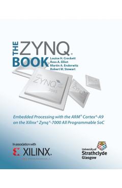 The Zynq Book: Embedded Processing with the Arm Cortex-A9 on the Xilinx Zynq-7000 All Programmable Soc - Louise H. Crockett