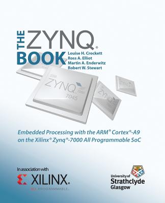 The Zynq Book: Embedded Processing with the Arm Cortex-A9 on the Xilinx Zynq-7000 All Programmable Soc - Louise H. Crockett