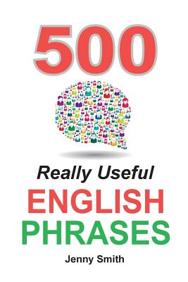 500 Really Useful English Phrases: Intermediate to Fluency - Jenny Smith