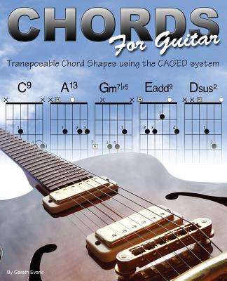 Chords for Guitar: Transposable Chord Shapes using the CAGED System - Gareth Evans