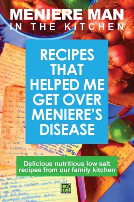 Meniere Man in the Kitchen: Recipes That Helped Me Get Over Meniere's - Meniere Man