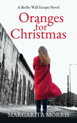 Oranges for Christmas: A Berlin Wall Escape Novel - Margarita Morris