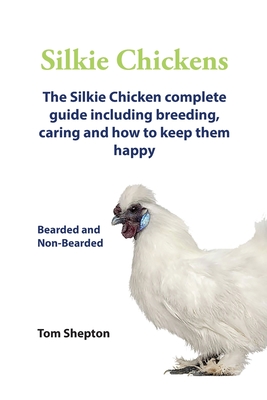 Silkie Chickens A Complete Guide To Caring And Breeding. - Tom Shepton