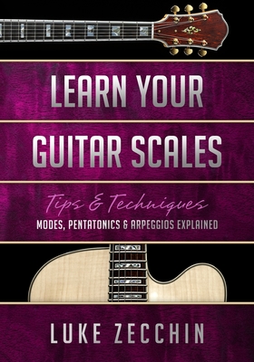 Learn Your Guitar Scales: Modes, Pentatonics & Arpeggios Explained (Book + Online Bonus) - Luke Zecchin