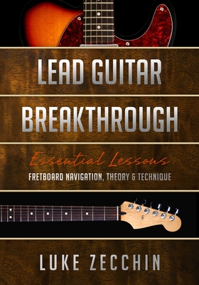 Lead Guitar Breakthrough: Fretboard Navigation, Theory & Technique (Book + Online Bonus) - Luke Zecchin