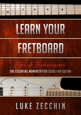 Learn Your Fretboard: The Essential Memorization Guide for Guitar (Book + Online Bonus) - Luke Zecchin