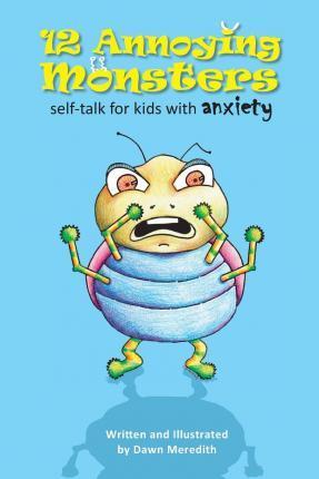 12 Annoying Monsters: Self-talk for kids with anxiety - Dawn Meredith