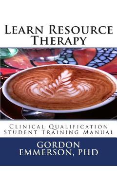 Coperta cărții 'Learn Resource Therapy: Clinical Qualification Student Training Manual - Gordon Emmerson Phd'