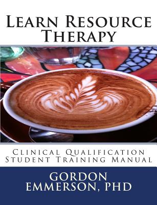 Learn Resource Therapy: Clinical Qualification Student Training Manual - Gordon Emmerson Phd