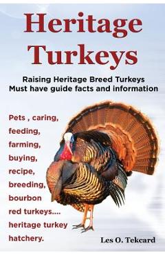 Poza produsului Heritage Turkeys. Raising Heritage Breed Turkeys Must Have Guide Facts and Information Pets, Caring, Feeding, Farming, Buying, Recipe, Breeding, Bourb - Les O. Tekcard