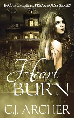 Heart Burn: Book 3 of the 1st Freak House Trilogy - C. J. Archer