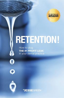 Retention!: How to plug the #1 Profit Leak in your dental practice - Jesse Green