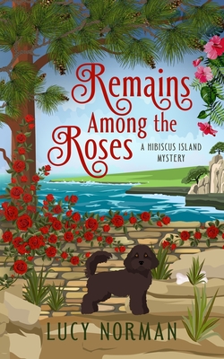 Remains Among the Roses: A Hibiscus Island Mystery - Lucy Norman