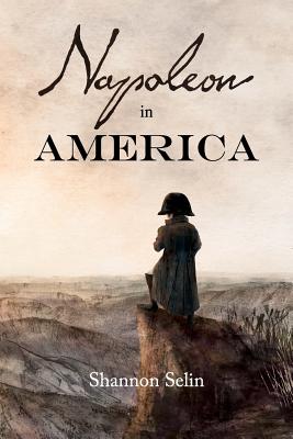 Napoleon in America - Shannon Selin