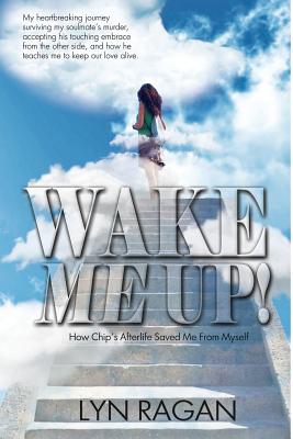 Wake Me Up!: How Chip's Afterlife Saved Me from Myself - Lyn Ragan