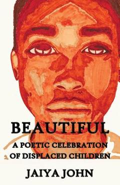 Coperta cărții 'Beautiful: A Poetic Celebration of Displaced Children - Jaiya John'