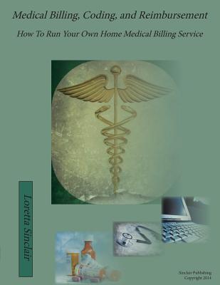 Medical Billing, Coding, and Reimbursement: How to Run Your Own Home Medical Billing Service - Loretta Lea Sinclair