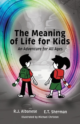 The Meaning of Life for Kids: An Adventure for All Ages - R. J. Albanese