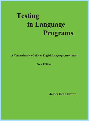Testing in Language Programs: A Comprehensive Guide to English Language Assessment, New Edition - James Dean Brown