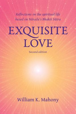 Exquisite Love: Reflections on the Spiritual Life Based on Narada's Bhakti Sutra - William K. Mahony