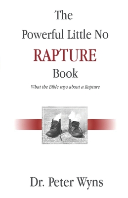 The Powerful Little No Rapture Book: What the Bible Says About a Rapture - Peter Wyns