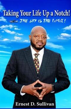 Coperta cărții 'Taking Your Life Up A Notch!: The Sky is the Limit - Ernest D. Sullivan'