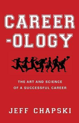 Career-ology: The Art and Science of a Successful Career - Jeff Chapski