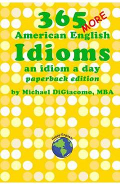 Poza produsului 365 More American English Idioms: An Idiom A Day - Michael Digiacomo