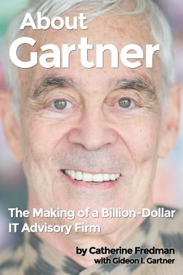About Gartner: The Making of a Billion-Dollar IT Advisory Firm - Gideon Gartner