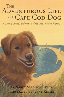 The Adventurous Life of a Cape Cod Dog: A Curious Canine's Exploration of the Cape's Natural History - Nancy Scaglione-peck