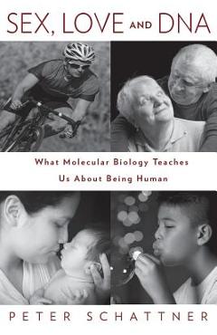 Coperta cărții 'Sex, Love and DNA: What Molecular Biology Teaches Us About Being Human - Peter Schattner'