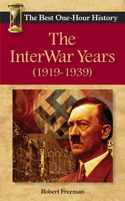 The InterWar Years (1919 - 1939): The Best One-Hour History - Robert Freeman