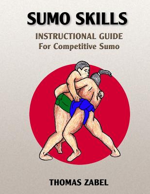 Sumo Skills: Instructional Guide for Competitive Sumo - Thomas Zabel