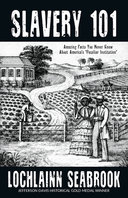 Slavery 101: Amazing Facts You Never Knew About America's Peculiar Institution - Lochlainn Seabrook