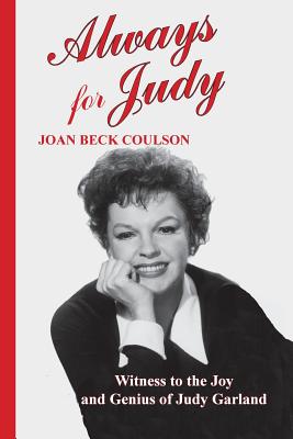 Always for Judy: Witness to the Joy and Genius of Judy Garland - Joan Beck Coulson