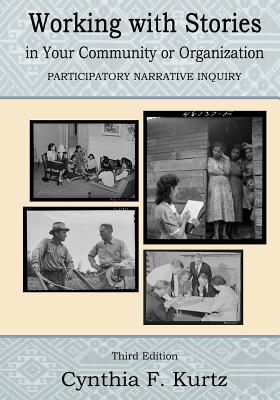 Working with Stories in Your Community Or Organization: Participatory Narrative Inquiry - Cynthia F. Kurtz